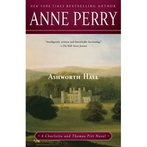 Ashworth Hall: A Charlotte and Thomas Pitt Novel -- Anne Perry